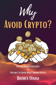 Title: Why Avoid Crypto? Crypto Trading Strategies & Mistakes To Avoid While Trading Crypto., Author: Bhoben Oinam