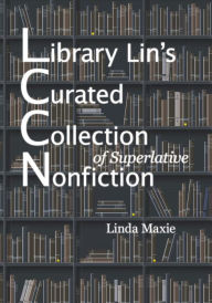 Title: Library Lin's Curated Collection of Superlative Nonfiction, Author: Linda Maxie
