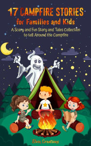 Title: 17 Campfire Stories for Families and Kids: A Scary and Fun Story and Tales Collection to tell Around the Campfire, Author: Elvin Coaches
