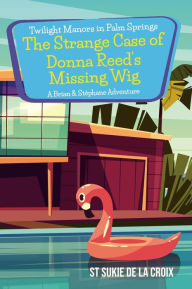 Title: Twilight Manors in Palm Springs: The Strange Case of Donna Reed's Missing Wig, Author: St Sukie de la Croix