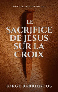 Title: Le Sacrifice de Jésus sur la Croix, Author: Jorge Barrientos