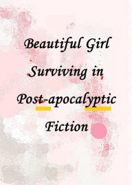 Title: Beautiful Girl Surviving in Post-apocalyptic Fiction, Author: Yang Liu