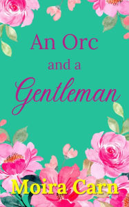 Title: An Orc and a Gentleman, Author: Moira Carn