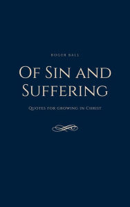 Title: Of Sin and Suffering: Quotes for Growing in Christ (A Christian Response to America's Mental Health Crisis, #4), Author: Roger Ball