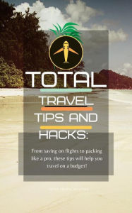 Title: The total travel tips and hacks: From saving on flights to packing like a pro, these tips will help you travel on a budget! planning your trip doesn't have to be hard, Author: Ideal Travel Masters