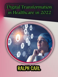 Title: Digital Transformation in Healthcare in 2022, Author: Ralph Carl