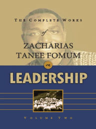 Title: The Complete Works of Zacharias Tanee Fomum on Leadership (Volume 2), Author: Zacharias Tanee Fomum