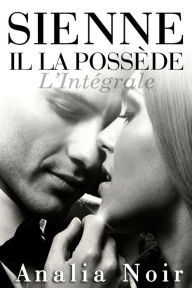 Title: SIENNE: Il La Possède (L'Intégrale), Author: Analia Noir