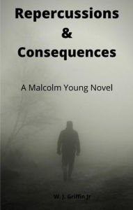 Title: Repercussions & Consequences A Malcolm Young Novel, Author: Willie Griffin