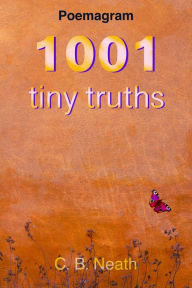 Title: 1001 Tiny Truths - Complete Edition, Author: C.B. Neath