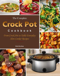 Title: The Complete Crock Pot Cookbook : From Crock Pot to Table Everyday Slow Cooker Recipes, Author: Marie Boudreau