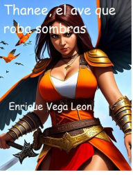 Title: Thanee, el ave que roba sombras (Cuando miro al cielo, #1), Author: ENRIQUE VEGA LEON