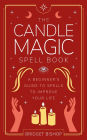 The Candle Magic Spell Book: A Beginner's Guide to Spells to Improve Your Life (Spell Books for Beginners, #1)