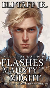 Title: Flashes of Majesty and Might (The Saga of Sir Bryan, #10), Author: Eli Taff