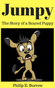 Title: Jumpy - The Story of a Scared Puppy, Author: Philip E. Burrow