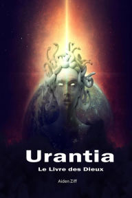 Title: Urantia Le Livre des Dieux, Author: Aiden Ziff