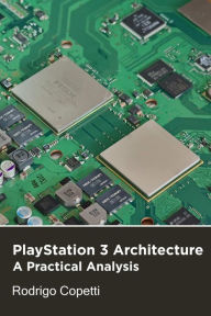 Title: PlayStation 3 Architecture (Architecture of Consoles: A Practical Analysis, #19), Author: Rodrigo Copetti