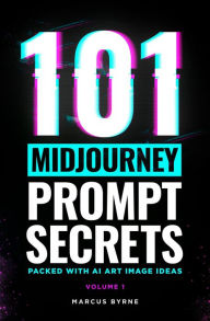 Title: 101 Midjourney Prompt Secrets, Author: Marcus Byrne