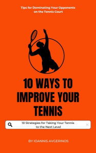 Title: 10 Ways to Improve Your Tennis, Author: IOANNIS AVGERINOS