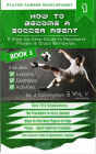 How to Become a Soccer (Football) Agent: A Step by Step Guide to Become an Agent to Represent Players Worldwide (Volume 1, #1)