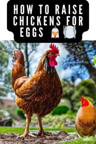 Title: How to Raise Chickens For Eggs and Meat, Author: Tanner