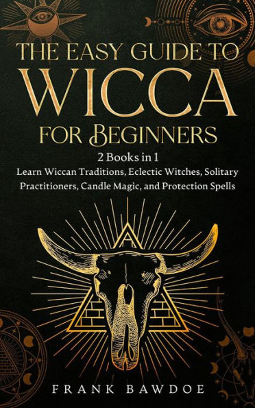 The Easy Guide to Wicca for Beginners: 2 Books in 1 - Learn Wiccan Traditions, Eclectic Witches, Solitary Practitioners, Candle Magic, and Protection Spells