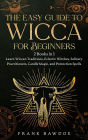 The Easy Guide to Wicca for Beginners: 2 Books in 1 - Learn Wiccan Traditions, Eclectic Witches, Solitary Practitioners, Candle Magic, and Protection Spells