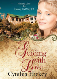 Title: Guiding With Love (Finding Love the Harvey Girl Way), Author: Cynthia Hickey