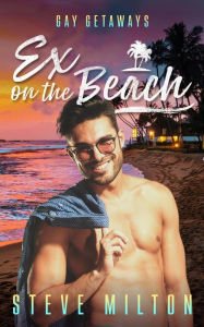 Title: Ex on the Beach (Gay Getaways, #1), Author: Steve Milton
