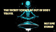 Title: The Secret Science of Out of Body Travel, Author: MAYANK KUMAR