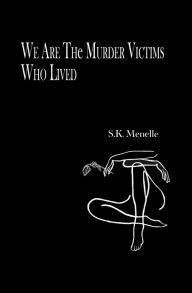 Title: We Are The Murder Victims Who Lived, Author: S.K. Menelle