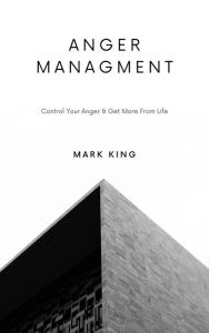 Title: Anger Management: Control Your Anger & Get More From Life, Author: Mark King