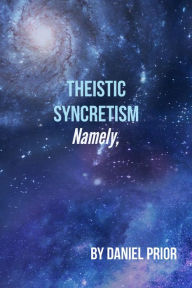 Title: Namely Theistic Syncretism, Author: Daniel Prior