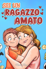 Title: Sei un Ragazzo Amato: Una raccolta di Storie motivazionali sulla famiglia, l'amicizia, l'autostima e l'amore (Libri Motivazionali per Bambini, #8), Author: Nadia Ross