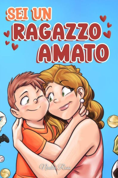 Sei un Ragazzo Amato: Una raccolta di Storie motivazionali sulla famiglia, l'amicizia, l'autostima e l'amore (Libri Motivazionali per Bambini, #8)