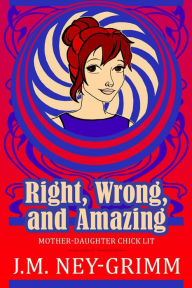 Title: Right, Wrong, and Amazing, Author: J.M. Ney-Grimm