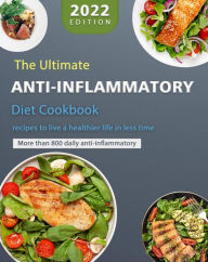 Title: The Ultimate Anti-Inflammatory Diet Cookbook : More than 800 daily anti-inflammatory recipes to live a healthier life in less time, Author: Donna J. Butler