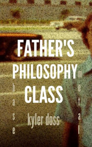 Title: Father's Philosophy Class, Author: Kyler Doss