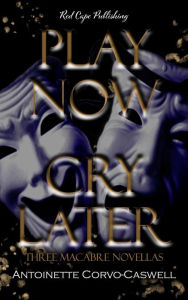 Title: Play Now, Cry Later, Author: Antoinette Corvo-Caswell
