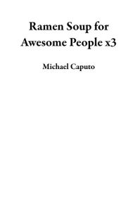 Title: Ramen Soup for Awesome People x3, Author: Michael Caputo