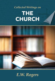 Title: E. Rogers on the Church (Collected Writings of E. W. Rogers), Author: E. W. Rogers