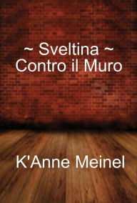 Title: Sveltina ~ Contro il Muro, Author: K'Anne Meinel