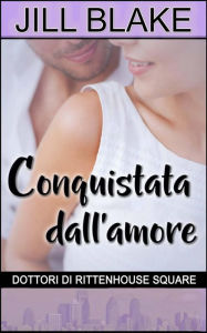 Title: Conquistata dall'amore (Dottori di Rittenhouse Square, #1), Author: Jill Blake