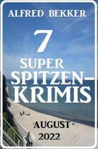 Title: 7 Super Spitzenkrimis August 2022, Author: Alfred Bekker