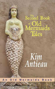 Title: The Second Book of Old Mermaids Tales, Author: Kim Antieau