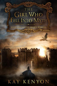 Title: The Girl Who Fell Into Myth (The Arisen Worlds, #1), Author: Kay Kenyon