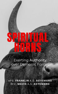 Title: Spiritual Horns: Exerting Authority Over Demonic Forces, Author: Mavis Agyemang