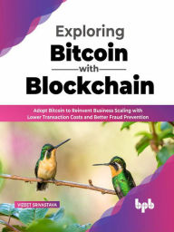 Title: Exploring Bitcoin with Blockchain: Adopt Bitcoin to Reinvent Business Scaling with Lower Transaction Costs and Better Fraud Prevention (English Edition), Author: Vizeet Srivastava