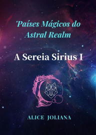 Title: A Sereia Sirius ? (Países Mágicos do Astral Realm), Author: Alice Joliana