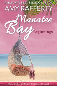 Title: Manatee Bay: Beginnings (Treasure Seeker Beach, #1), Author: Amy Rafferty
